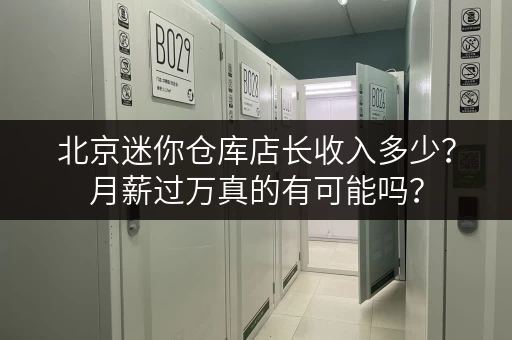 北京迷你仓库店长收入多少？月薪过万真的有可能吗？