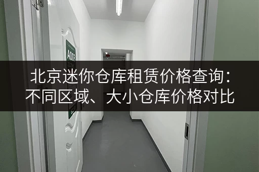北京迷你仓库租赁价格查询：不同区域、大小仓库价格对比