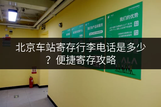 北京车站寄存行李电话是多少？便捷寄存攻略