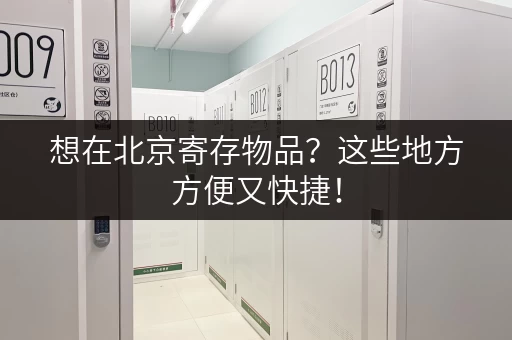 想在北京寄存物品？这些地方方便又快捷！