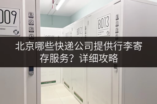 北京哪些快递公司提供行李寄存服务？详细攻略