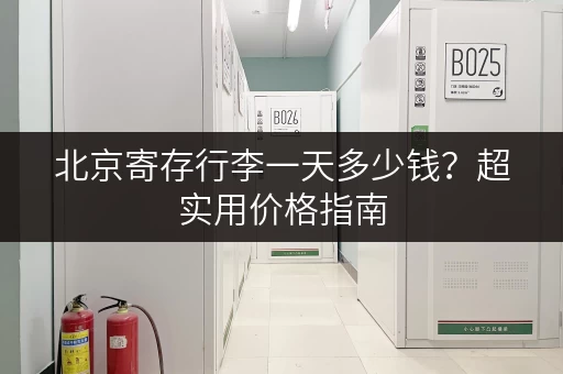 北京寄存行李一天多少钱？超实用价格指南