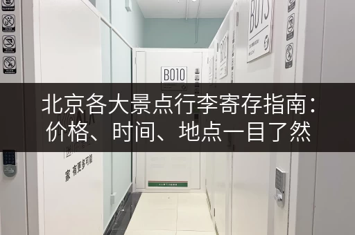 北京各大景点行李寄存指南：价格、时间、地点一目了然