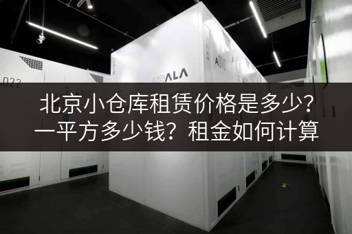 北京小仓库租赁价格是多少？一平方多少钱？租金如何计算？