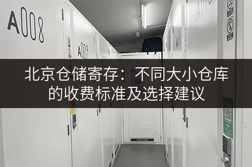 北京仓储寄存：不同大小仓库的收费标准及选择建议