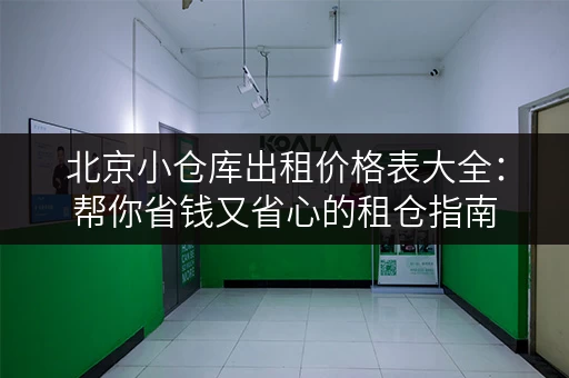 北京小仓库出租价格表大全：帮你省钱又省心的租仓指南