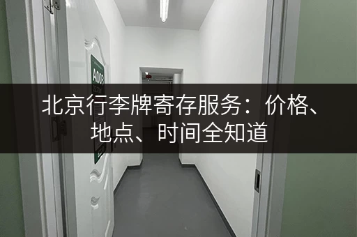 北京行李牌寄存服务：价格、地点、时间全知道