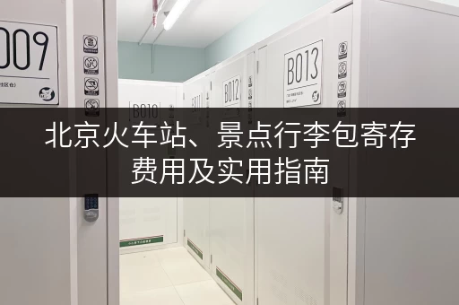 北京火车站、景点行李包寄存费用及实用指南