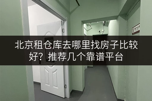 北京租仓库去哪里找房子比较好？推荐几个靠谱平台