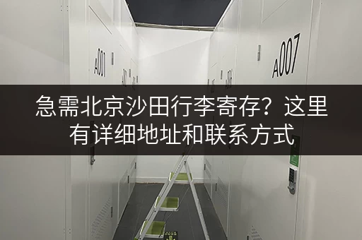 急需北京沙田行李寄存？这里有详细地址和联系方式