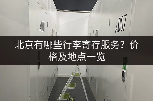 北京有哪些行李寄存服务？价格及地点一览