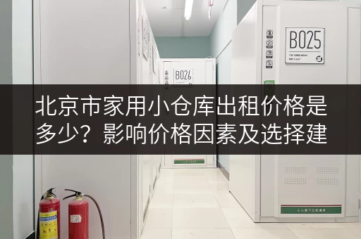 北京市家用小仓库出租价格是多少？影响价格因素及选择建议