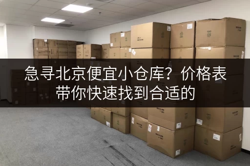 急寻北京便宜小仓库？价格表带你快速找到合适的