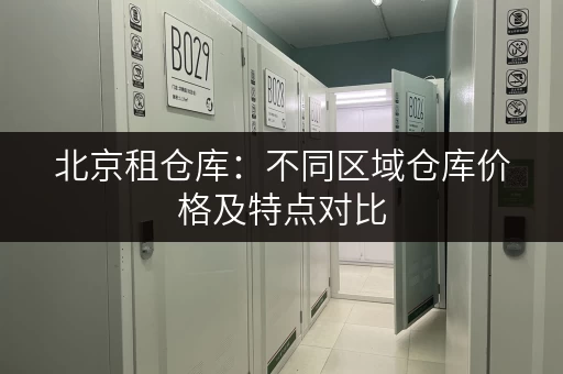 北京租仓库：不同区域仓库价格及特点对比