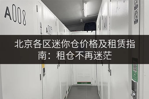 北京各区迷你仓价格及租赁指南：租仓不再迷茫