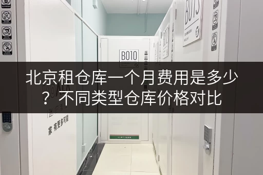 北京租仓库一个月费用是多少？不同类型仓库价格对比
