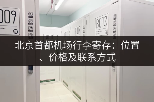 北京首都机场行李寄存：位置、价格及联系方式