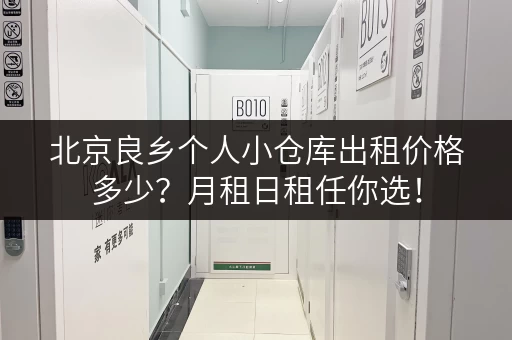 北京良乡个人小仓库出租价格多少？月租日租任你选！