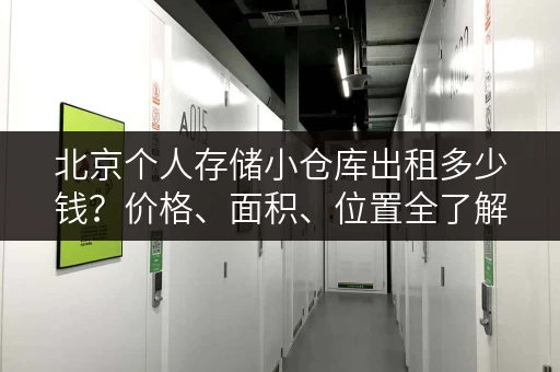 北京个人存储小仓库出租多少钱？价格、面积、位置全了解！
