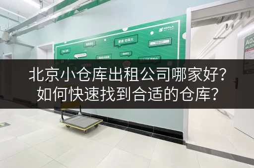 北京小仓库出租公司哪家好？如何快速找到合适的仓库？