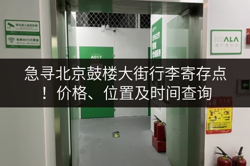 急寻北京鼓楼大街行李寄存点！价格、位置及时间查询