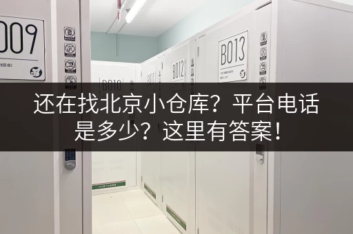 还在找北京小仓库？平台电话是多少？这里有答案！