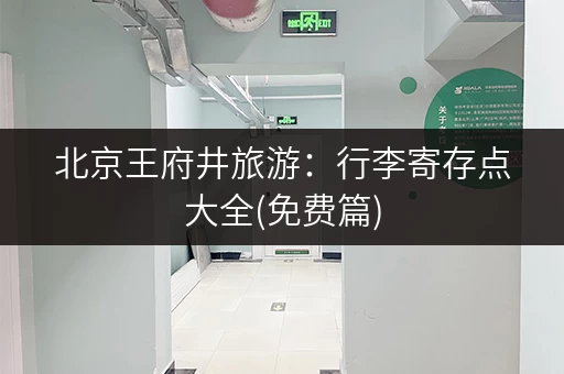 北京王府井旅游：行李寄存点大全(免费篇)