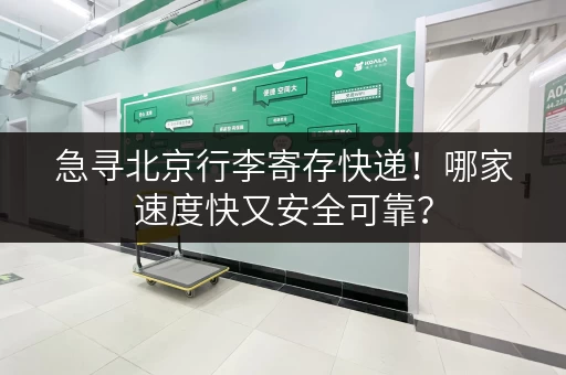 急寻北京行李寄存快递！哪家速度快又安全可靠？