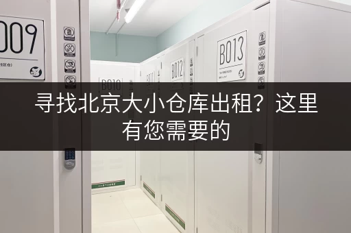 寻找北京大小仓库出租？这里有您需要的