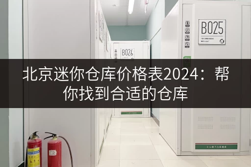 北京迷你仓库价格表2024：帮你找到合适的仓库