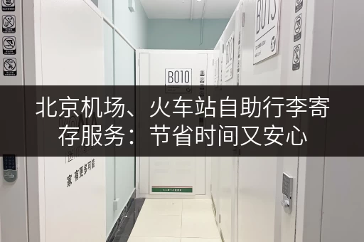 北京机场、火车站自助行李寄存服务：节省时间又安心