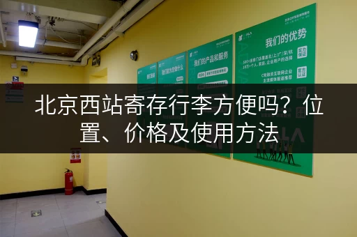 北京西站寄存行李方便吗？位置、价格及使用方法