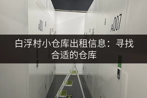 白浮村小仓库出租信息：寻找合适的仓库，就来这里