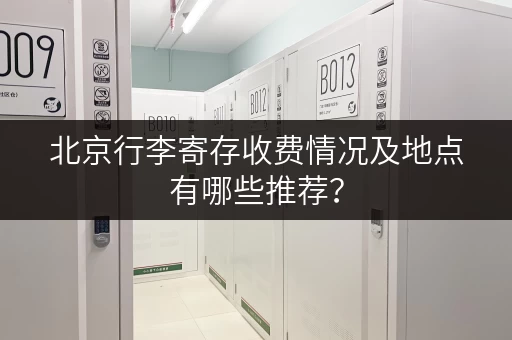 北京行李寄存收费情况及地点有哪些推荐？
