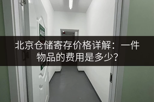 北京仓储寄存价格详解：一件物品的费用是多少？