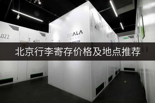 北京行李寄存价格及地点推荐，搬家不再是难题！