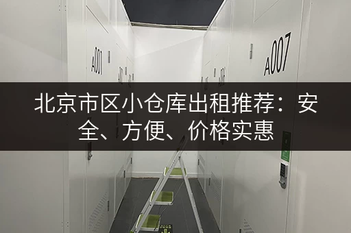 北京市区小仓库出租推荐：安全、方便、价格实惠