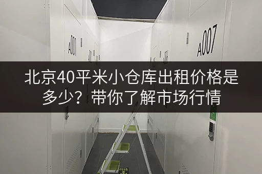 北京40平米小仓库出租价格是多少？带你了解市场行情