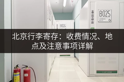 北京行李寄存：收费情况、地点及注意事项详解