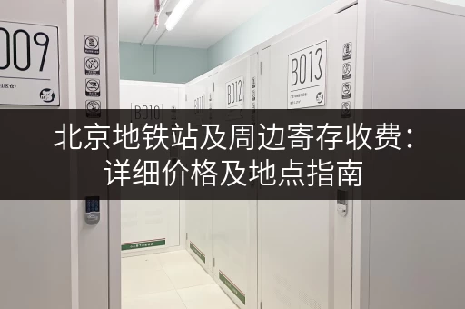 北京地铁站及周边寄存收费：详细价格及地点指南