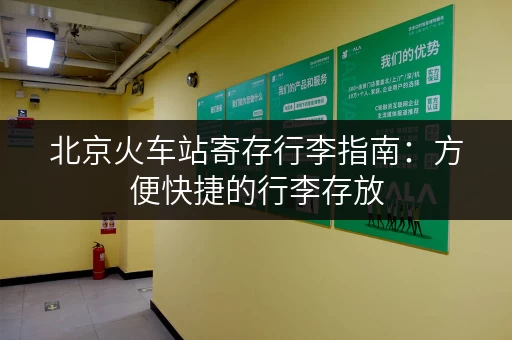 北京火车站寄存行李指南：方便快捷的行李存放