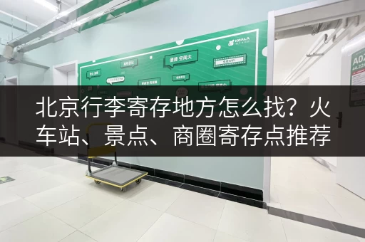 北京行李寄存地方怎么找？火车站、景点、商圈寄存点推荐！