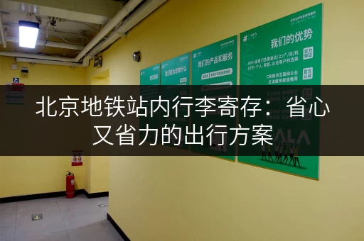 北京地铁站内行李寄存：省心又省力的出行方案