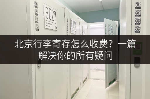 北京行李寄存怎么收费？一篇解决你的所有疑问