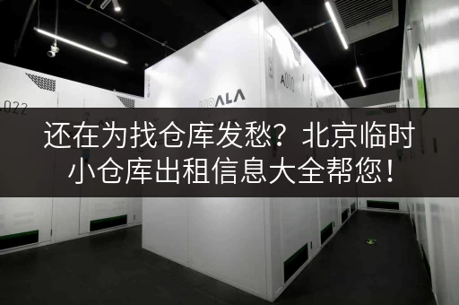 还在为找仓库发愁？北京临时小仓库出租信息大全帮您！