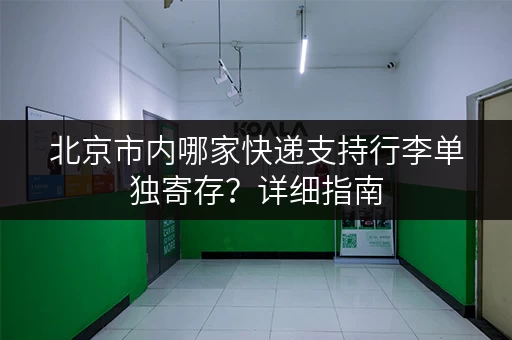 北京市内哪家快递支持行李单独寄存？详细指南