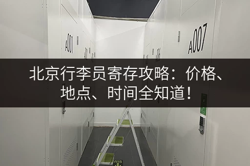 北京行李员寄存攻略：价格、地点、时间全知道！