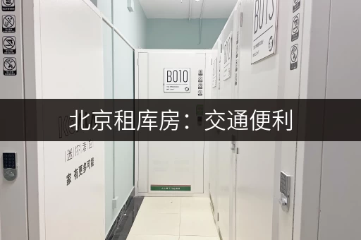 北京租库房：交通便利，安全可靠，值得信赖