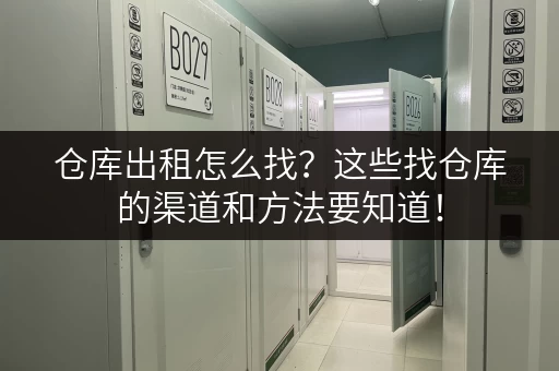 仓库出租怎么找？这些找仓库的渠道和方法要知道！