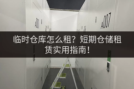 临时仓库怎么租？短期仓储租赁实用指南！